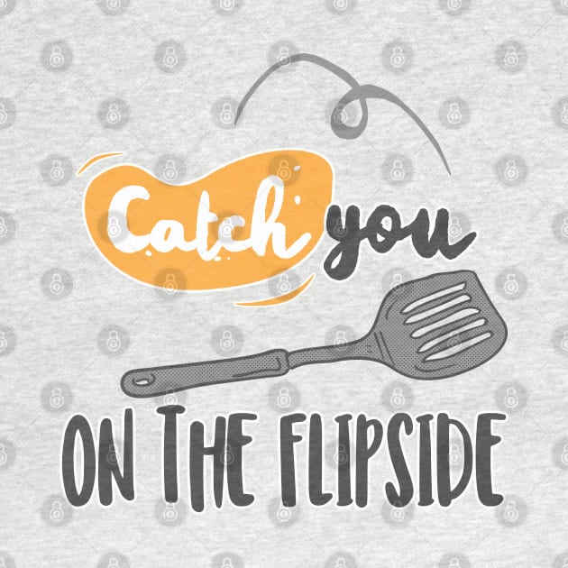 Catch You On The Flipside - Funny Chef Design by DankFutura